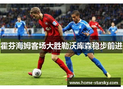 霍芬海姆客场大胜勒沃库森稳步前进